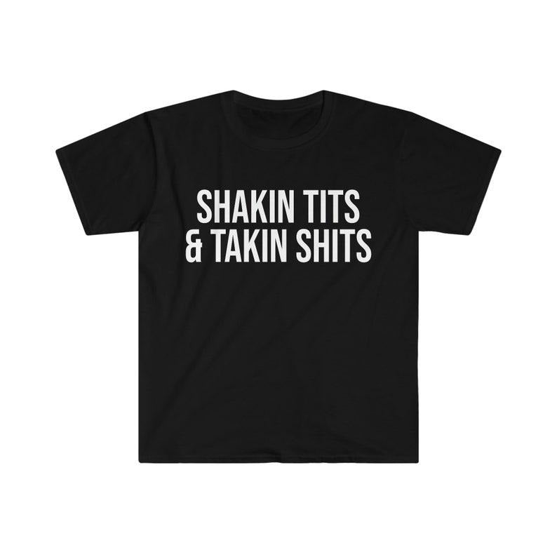 Funny Meme Shirt, Shakin Tits and Takin Tee, Gift Unisex T-Shirt Hoodie, Sweatshirt | TeeBloomCo.com