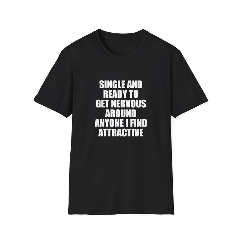 Funny Meme Shirt, Single and Ready to Get Nervous Around Everyone I Find Attractive Joke Tee, Gift Unisex T-Shirt Hoodie,...