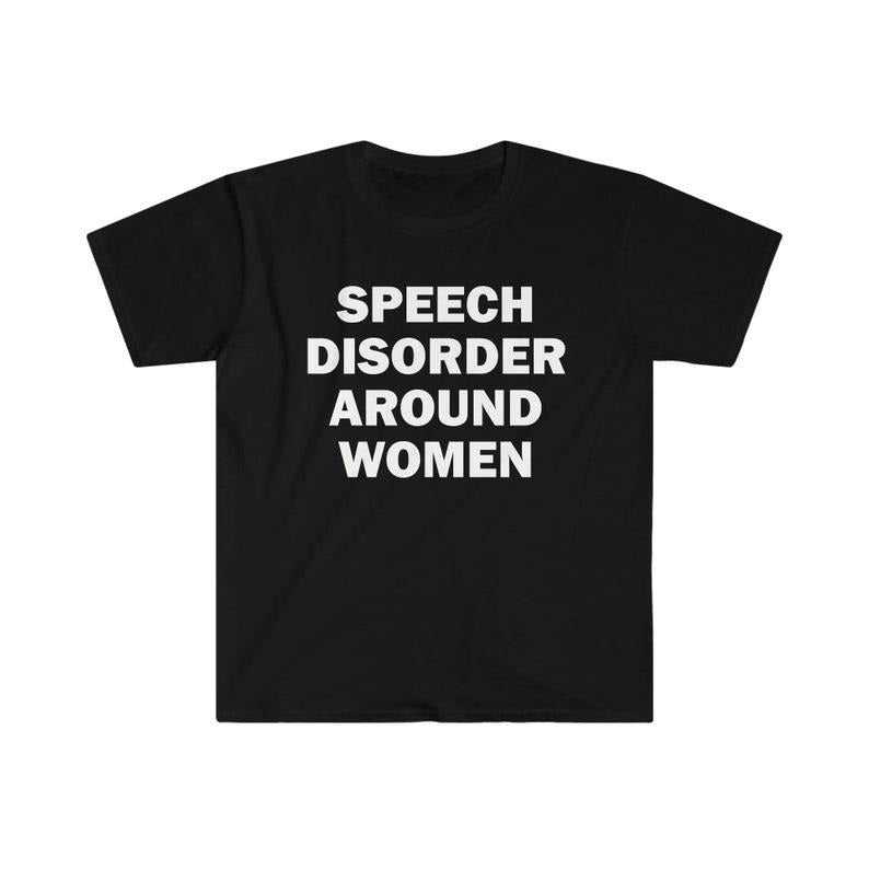 Funny Meme Shirt, Speech Disorder Around Women Tee, Gift Unisex T-Shirt Hoodie, Sweatshirt | TeeBloomCo.com