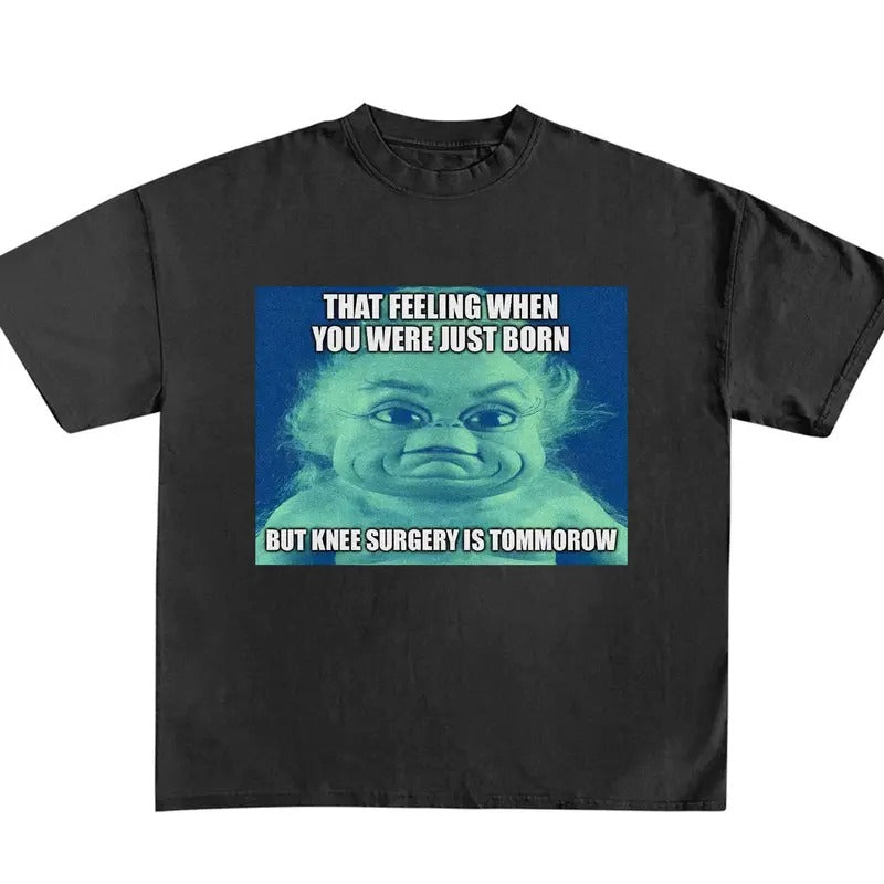 Funny Meme Shirt, That Feeling When You Were Just Born But Knee Surgery Is Tomorrow Shirt Hoodie, Sweatshirt | TeeBloomCo.com