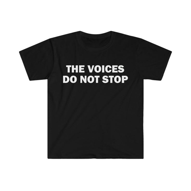 Funny Meme Shirt, The Voices Do Not Stop Tee, Gift Unisex T-Shirt Hoodie, Sweatshirt | TeeBloomCo.com