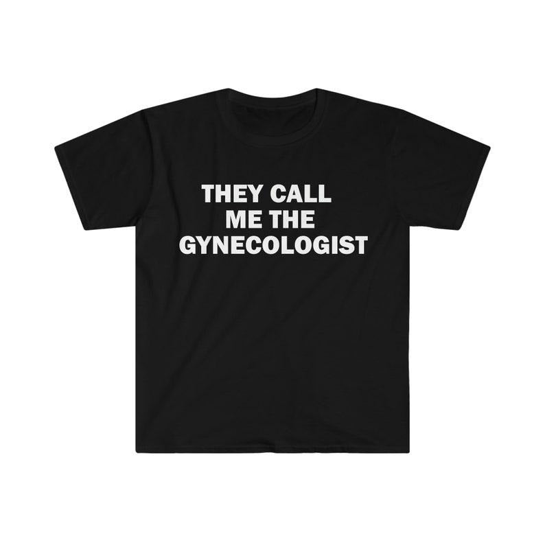 Funny Meme Shirt, They Call Me The Gynecologist Tee, Gift Unisex T-Shirt Hoodie, Sweatshirt | TeeBloomCo.com