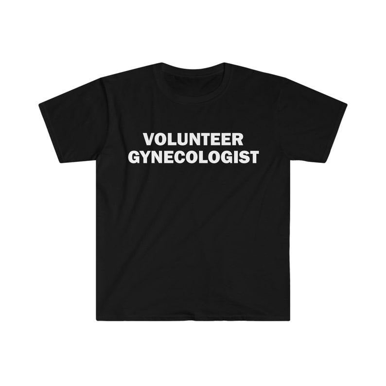 Funny Meme Shirt, Volunteer Gynecologist Tee, Gift Unisex T-Shirt Hoodie, Sweatshirt | TeeBloomCo.com