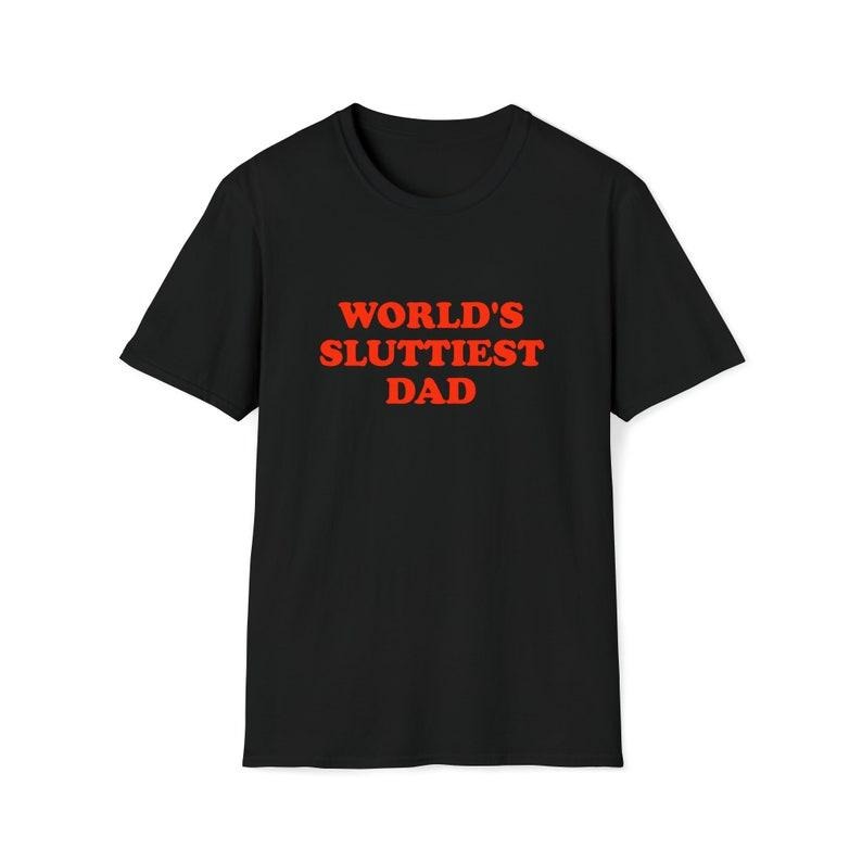Funny Meme Shirt, WORLD'S SLUTTIEST DAD Tee, Joke Gift Unisex T-Shirt Hoodie, Sweatshirt | TeeBloomCo.com
