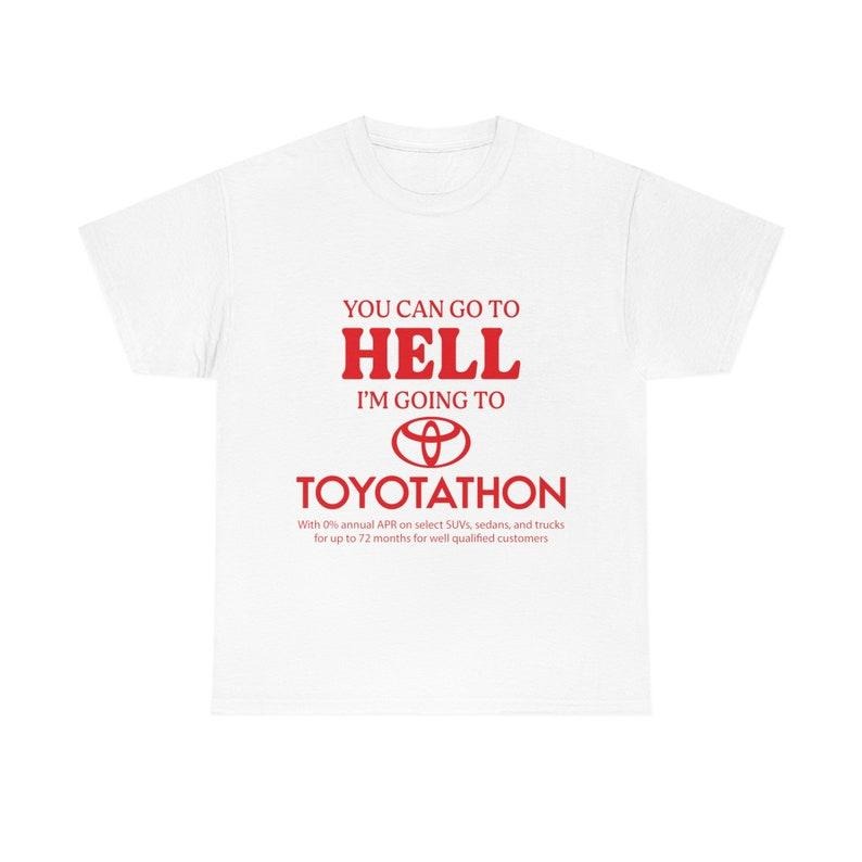 Funny Meme Shirt, You Can Go To Hell I'm Going To Toyotathon Tee, Gift Unisex T-Shirt Hoodie, Sweatshirt | TeeBloomCo.com