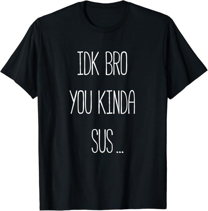 Funny Meme Shirts For Men, IDK Bro You Kinda Sus Gaming Meme Impostor Funny Gamer Gift T-Shirt Menswear Top Hoodie,...
