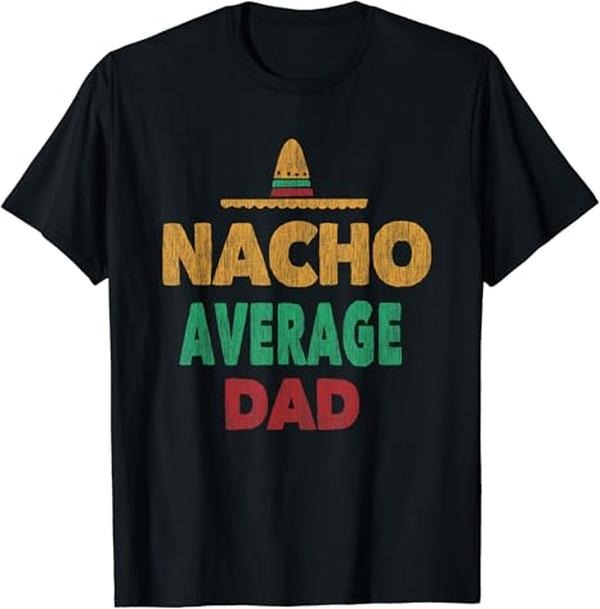 Funny Mexican Shirts, Funny Mexican Nacho Average Dad Fathers Day T-Shirt Menswear Top Casual Classic Hoodie, Sweatshirt