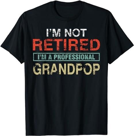 Funny Retirement Shirts, I'm Not Retired I'm A Professional Grandpop Gift T-Shirt Menswear Top Casual Cotton Hoodie,...