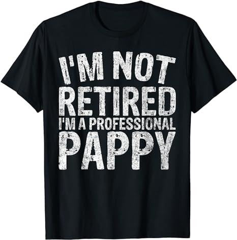 Funny Retirement Shirts, I'm Not Retired I'm A Professional Pappy T-Shirt Menswear Top Casual Cotton Hoodie, Sweatshirt