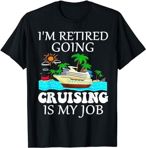Funny Retirement Shirts, I'm Retired Going Cruising Is My Job T-Shirt Menswear Top Casual Cotton Hoodie, Sweatshirt