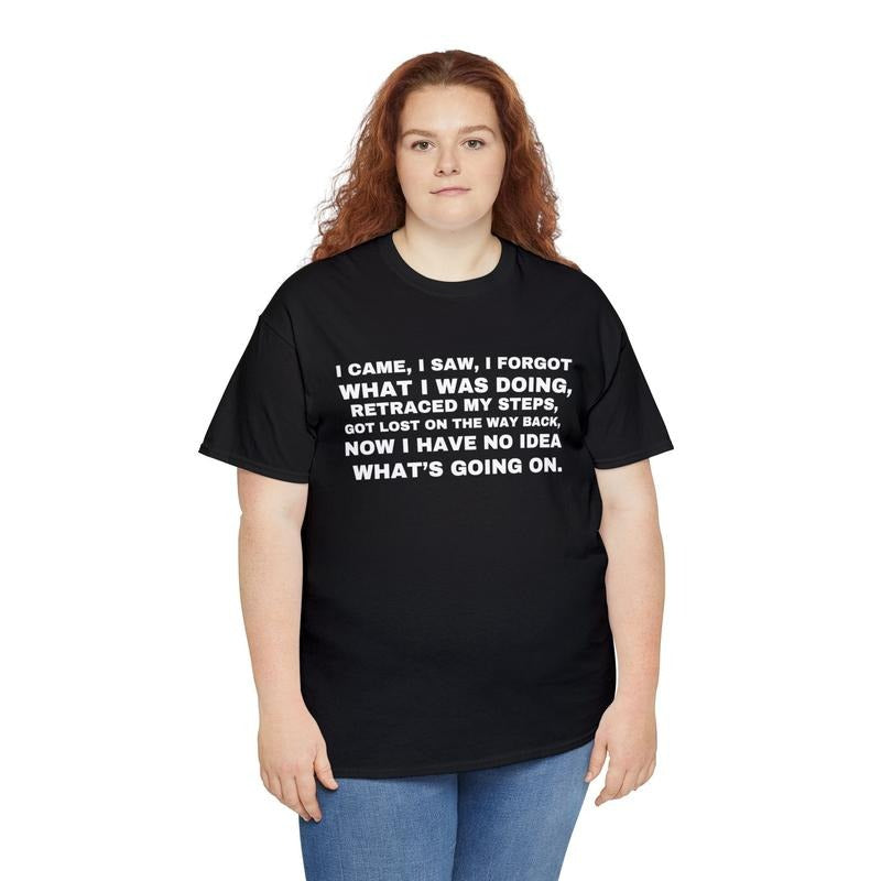 Funny Sarcastic T Shirt, I Came I Saw I Forgot What I Was Doing Now I Have No Idea What I'm Doing, Unisex T-Shirt, Short...