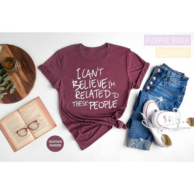 Funny Shirt I Can't Believe I'm Related To These People Funny Family T-shirt Humor Family Gift Coworker Gift Gift For...