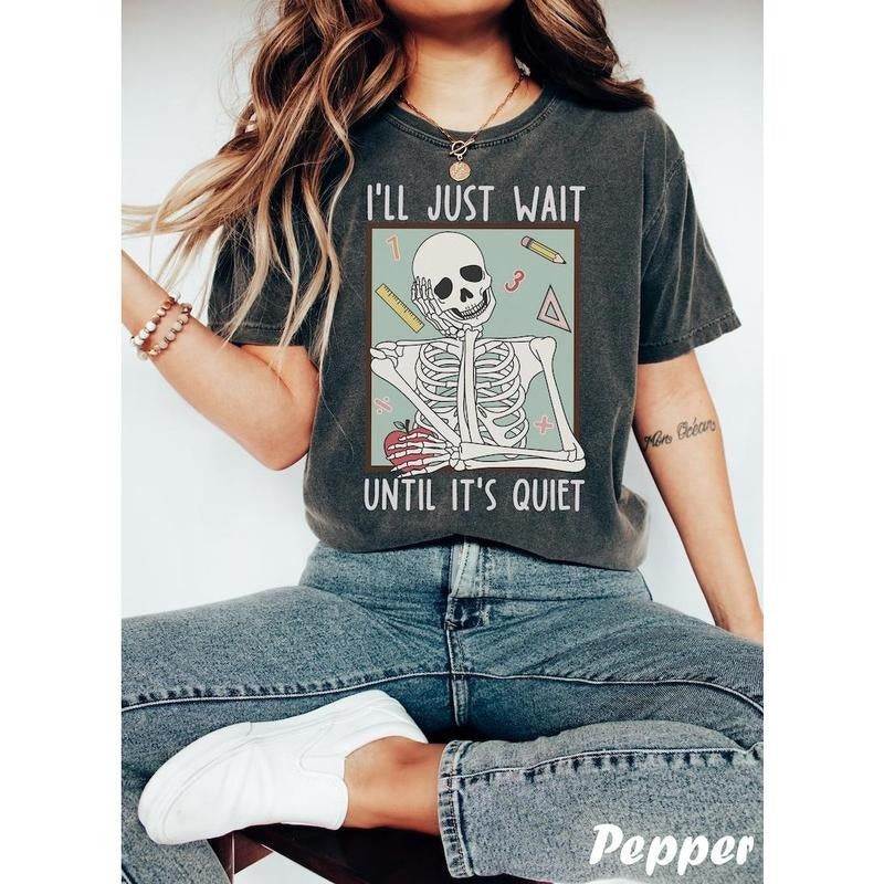 Funny Teacher Shirts, I'll Just Wait Till It's Quiet Shirt, Back To School, Teacher Skeleton Tshirt, Halloween Teacher...