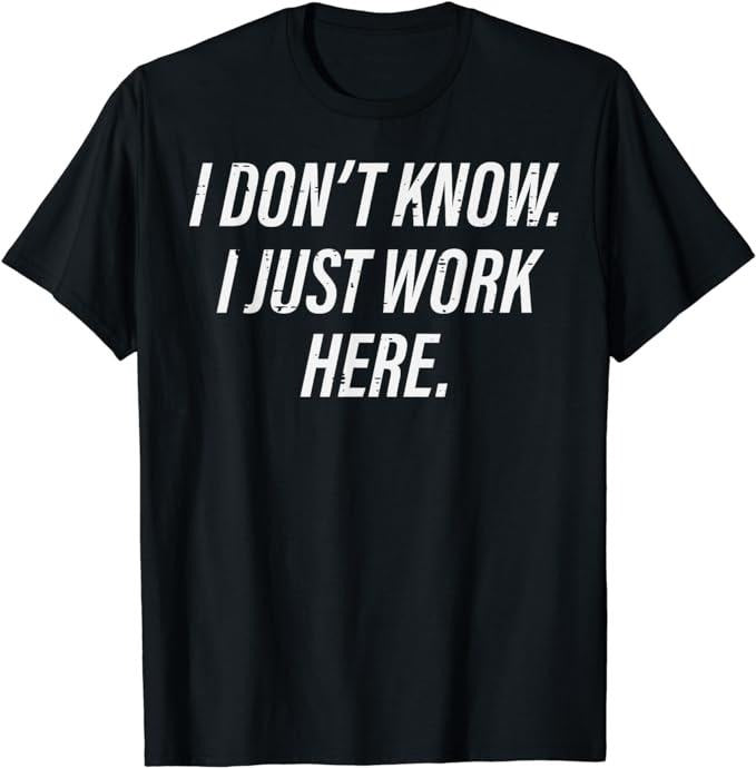 Funny Work Shirts, Don't Know I Just Work Here Funny Saying Sarcastic Men Women T-Shirt Casual Cotton Hoodie, Sweatshirt