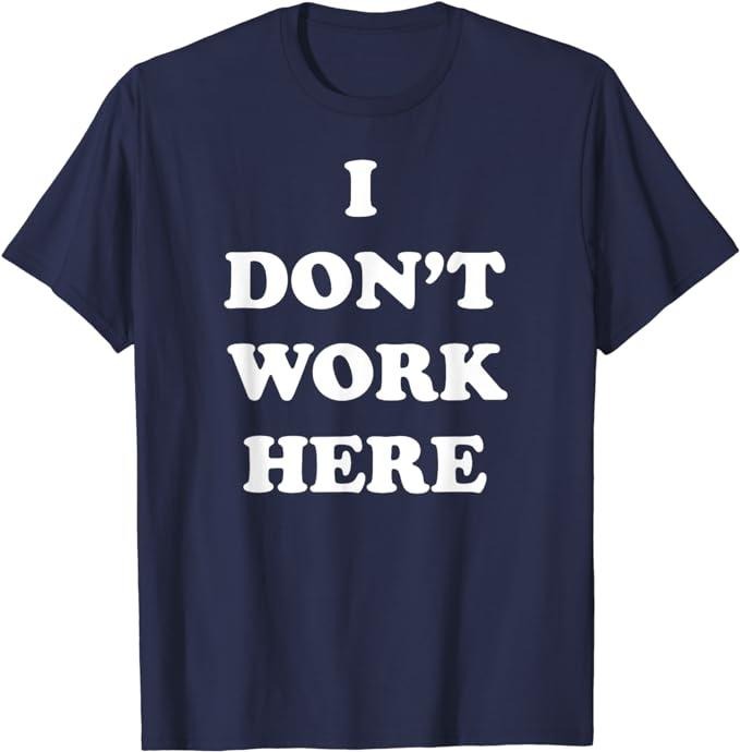 Funny Work Shirts, I Don't Work Here Funny Tee Shirt Menswear Casual Cotton Hoodie, Sweatshirt | TeeBloomCo.com