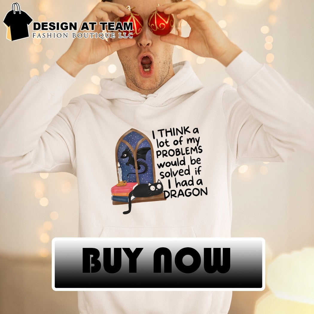 Funny dragon I think a lot of my problems would be solved if I had a dragon shirt