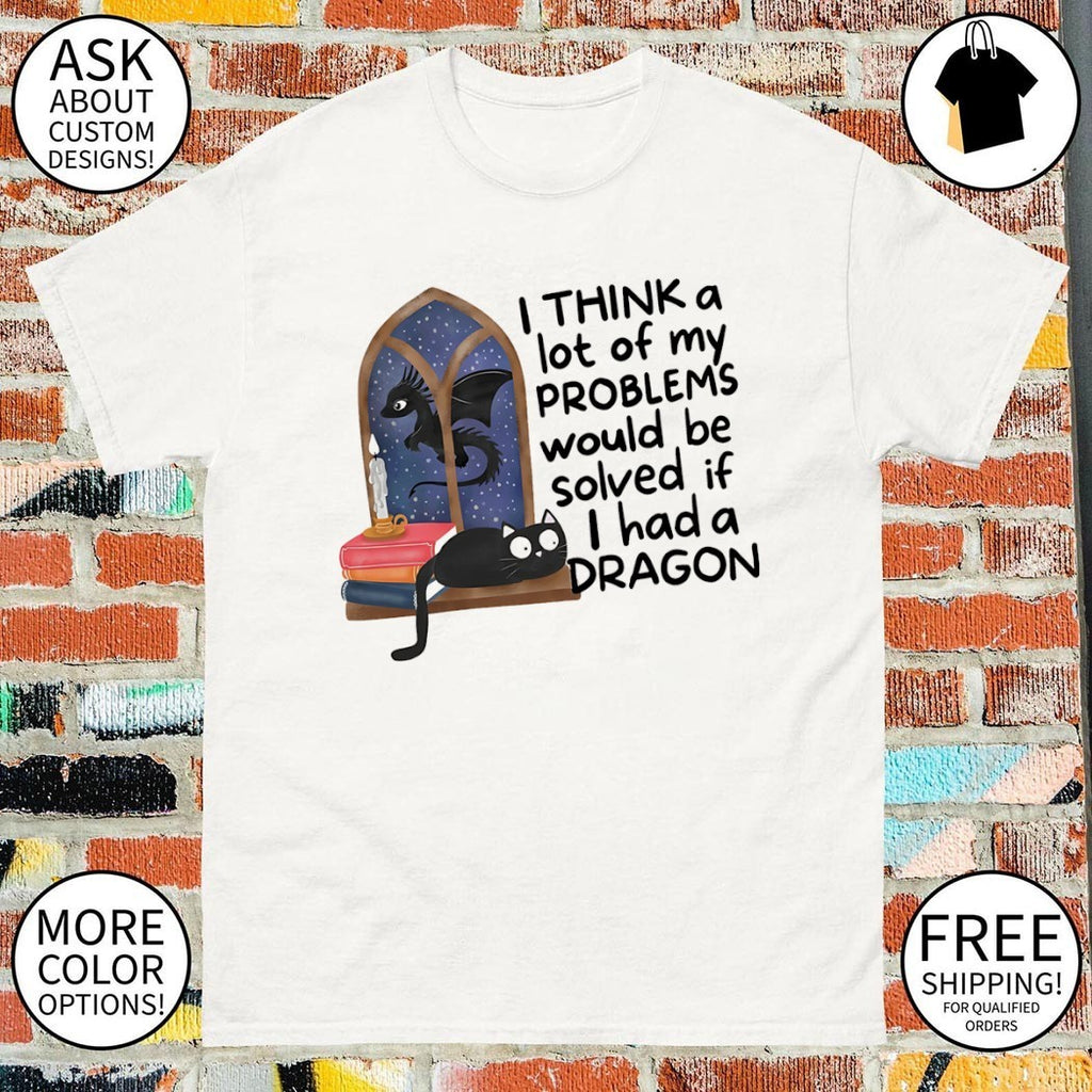 Funny dragon I think a lot of my problems would be solved if I had a dragon shirt