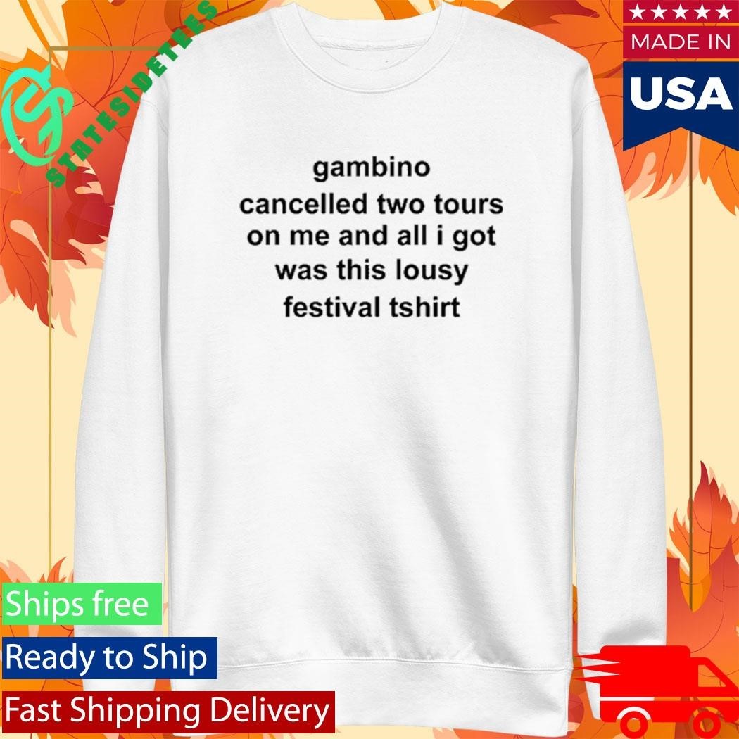 Gambino Cancelled Two Tours On Me And All I Got Was This Lousy Festival Tshirt Shirt