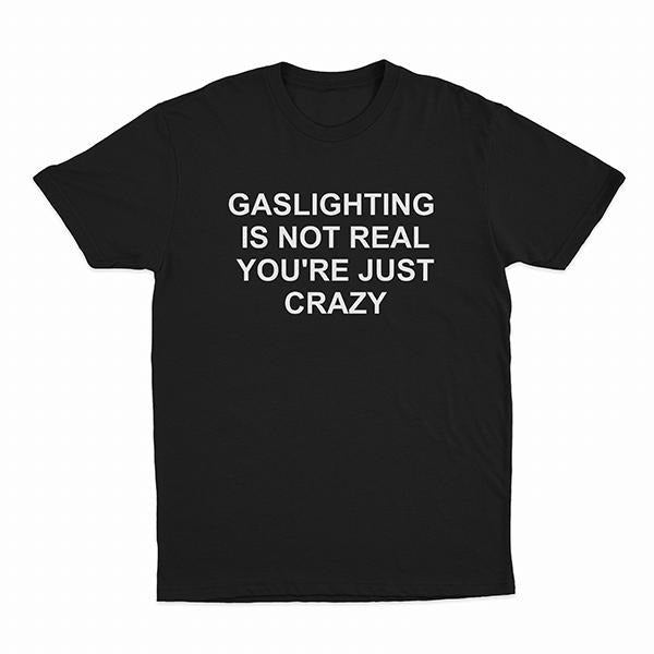 Gaslighting Is Not Real You're Just Crazy T-Shirt Hoodie, Sweatshirt | TeeBloomCo.com
