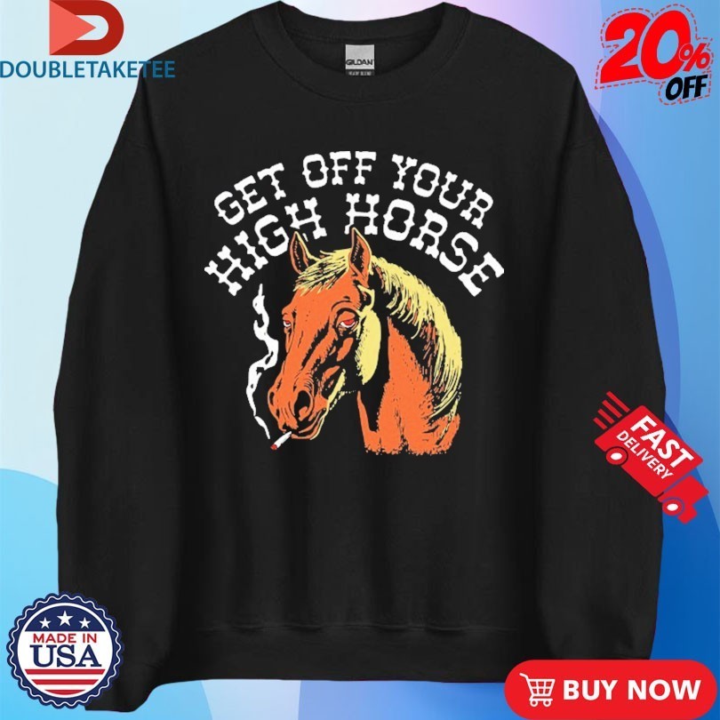 Get Off Your High Horse Cigarettes Shirts
