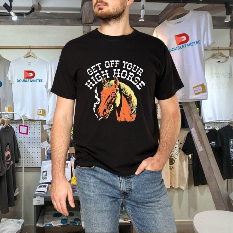 Get Off Your High Horse Cigarettes Shirts
