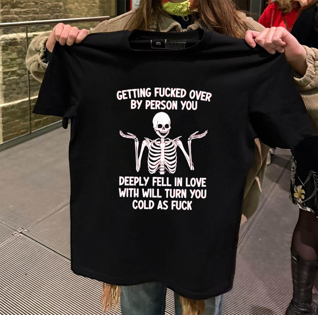 Getting Fucked Over By Person You Deeply Fell In Love With Will Turn You Cold As Fuck Skeleton Shrug shirt