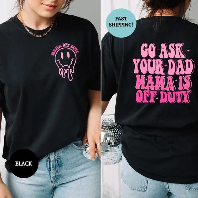 Go Ask Your Dad Mama Is Off Duty Shirt, Funny Mama Shirt, Sassy Mom Tshirt, Mom Life Shirt, Motherhood Tee, Gift for Mom,...