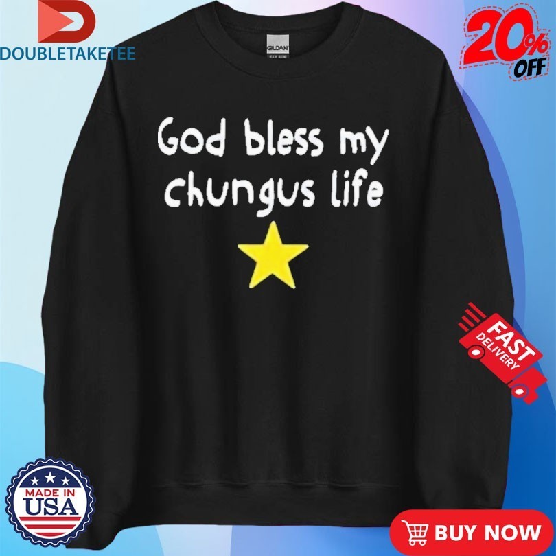 God Bless My Beautiful Chungus Life Star Shirts
