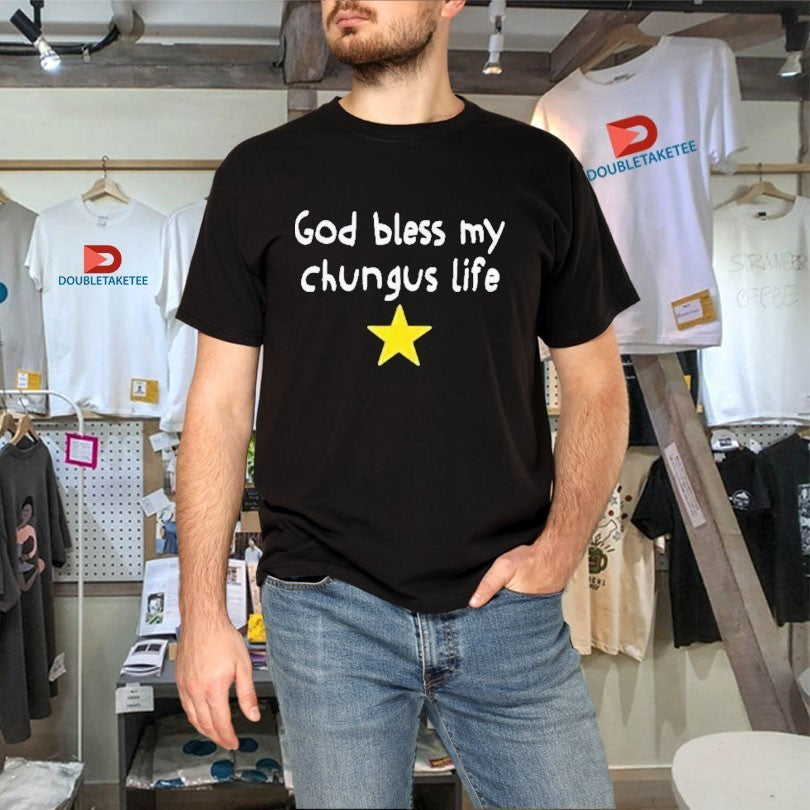 God Bless My Beautiful Chungus Life Star Shirts
