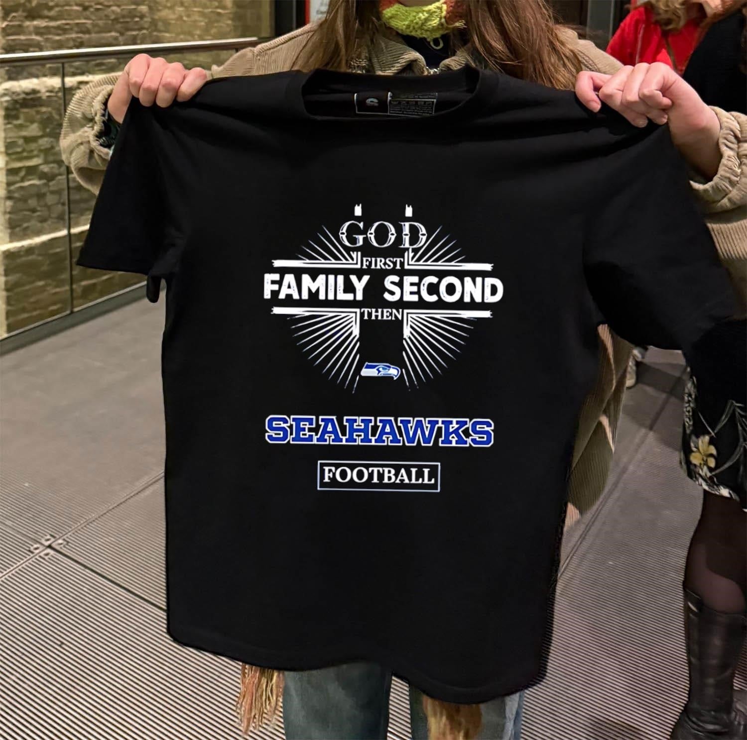 God First Family Second Then Seahawks Football shirt