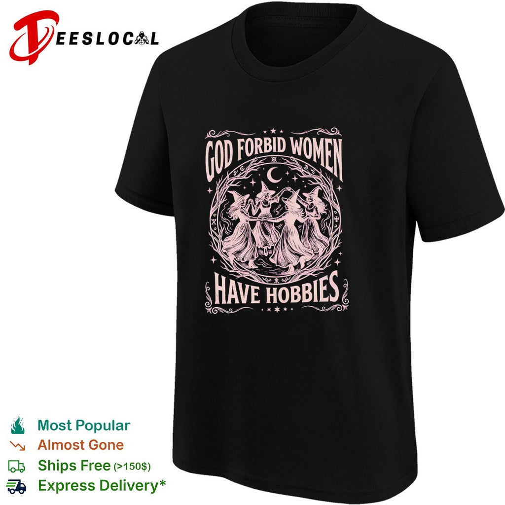 God Forbid Women Have Hobbies Witch Coven Moon Stars Occult Pagan Wicca shirt