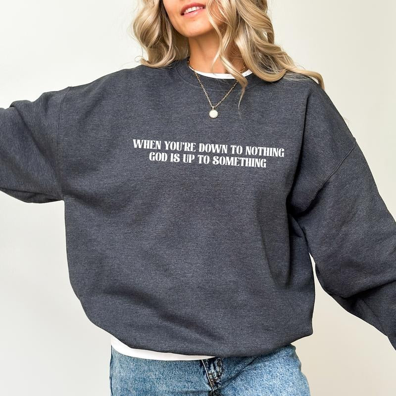 God is up to Something Sweatshirt, When You're Down to Nothing Sweaters, Spiritual Pullover, Christian Bible Verse Long...
