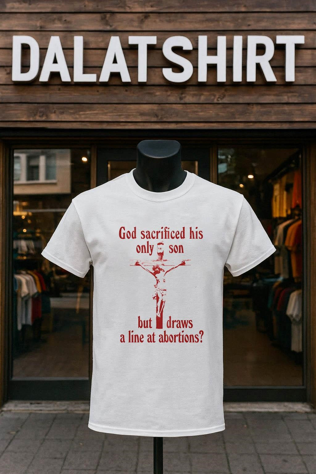 God sacrificed his only son but draws a line at abortions shirt