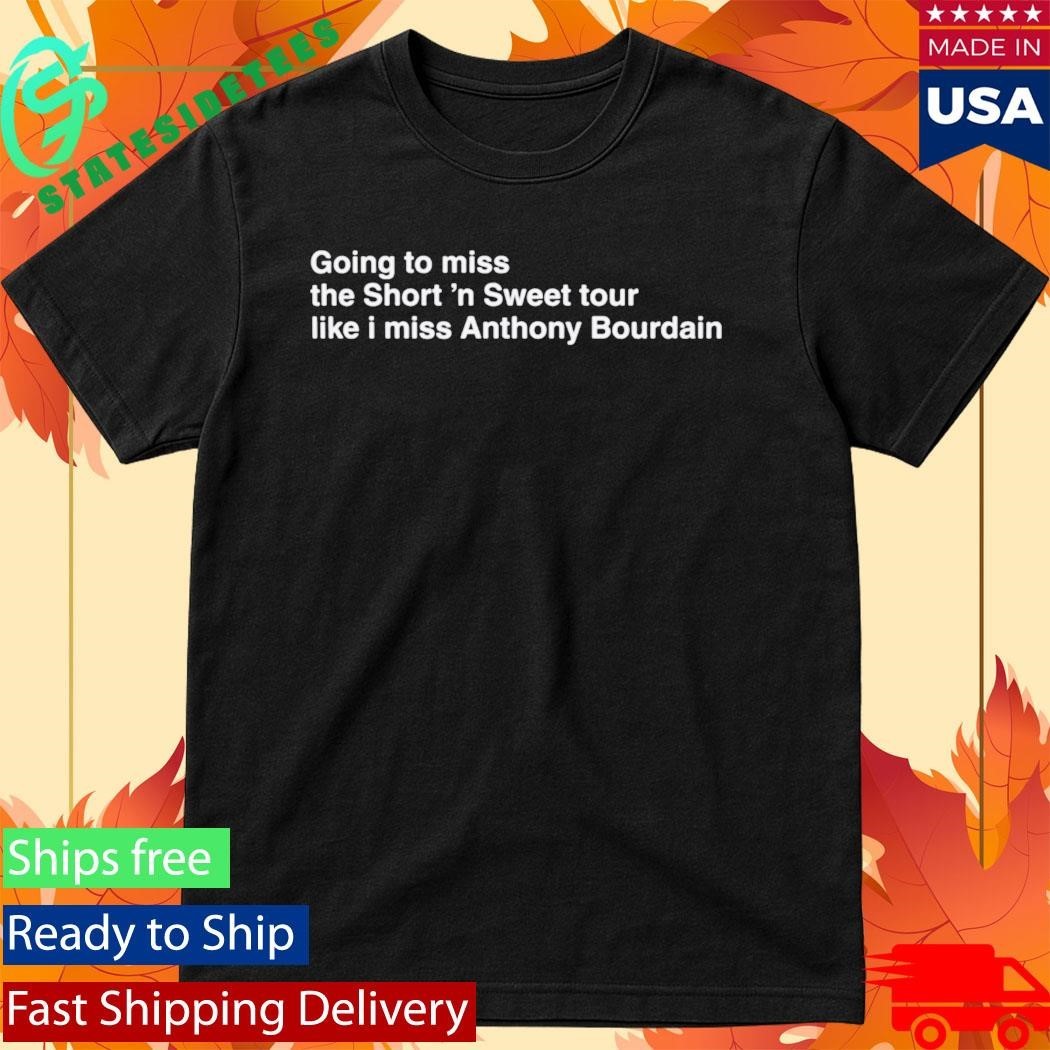 Going To Miss The Short ‘n Sweet Tour Like I Miss Anthony Bourdain Shirt