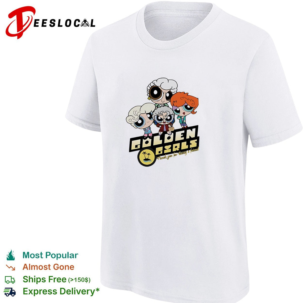Golden Girls as the Powerpuff Girls thank you for being a friend parody graphic shirt