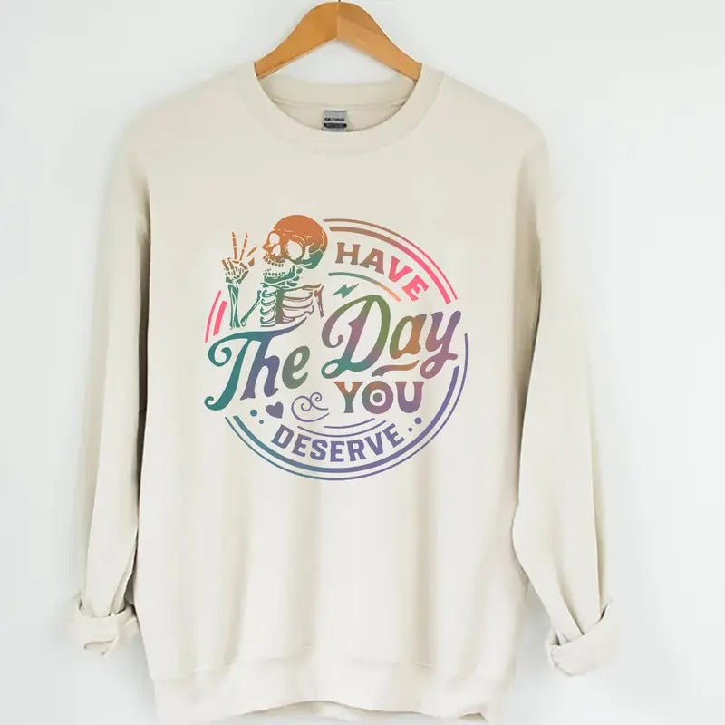 Graphic Have The Day You Deserve Sweatshirt, Inspiration Graphic, Motivational Graphic, Positive Vibes Sweatshirt, Trendy...