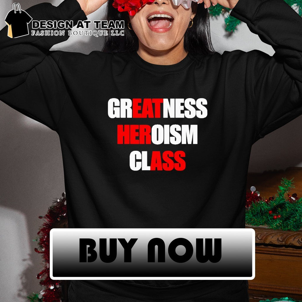 Greatness Heroism Class Eat Her Ass shirt