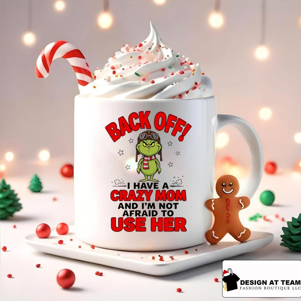 Grinch back off I have a crazy mom and I’m not afraid to use her shirt