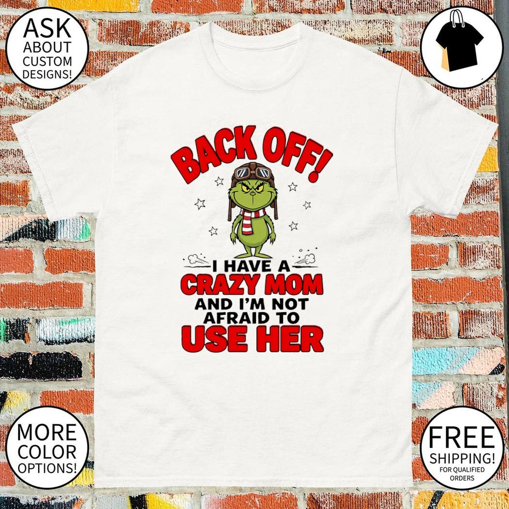 Grinch back off I have a crazy mom and I’m not afraid to use her shirt