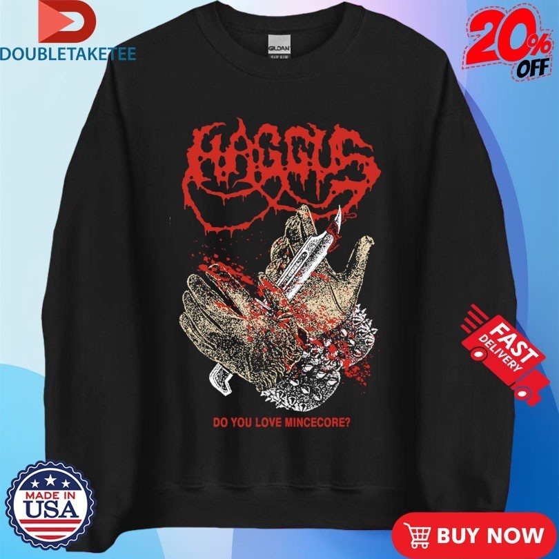 Haggus Do You Love Mincecore Shirts