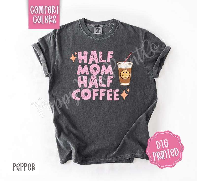 Half Mom Half Coffee Comfort Colors Shirt, Cute Mama Tshirt, Women's Tee, Gift for Her Hoodie, Sweatshirt | TeeBloomCo.com