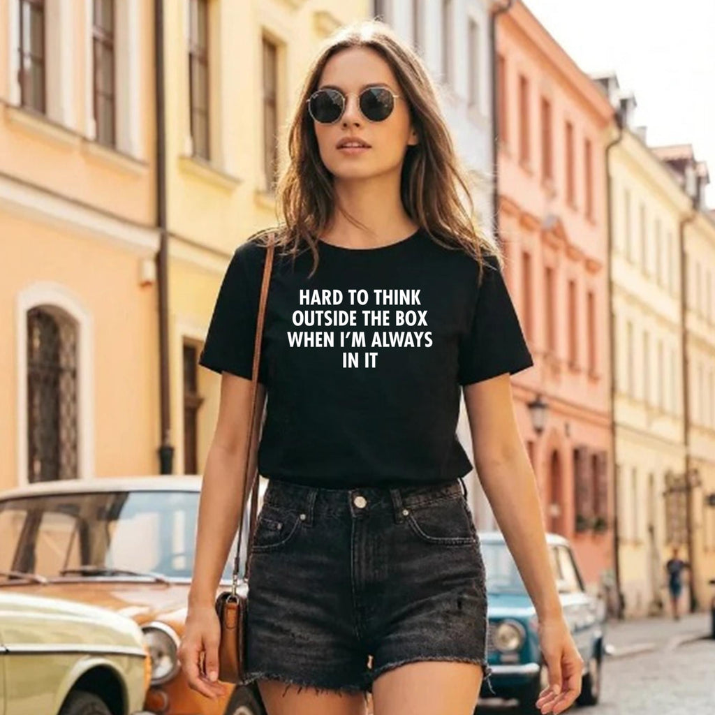 Hard To Think Outside The Box When I’m Always In It Shirt