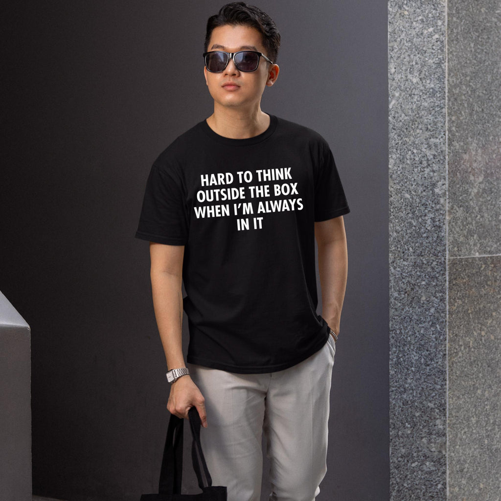 Hard To Think Outside The Box When I’m Always In It Shirt