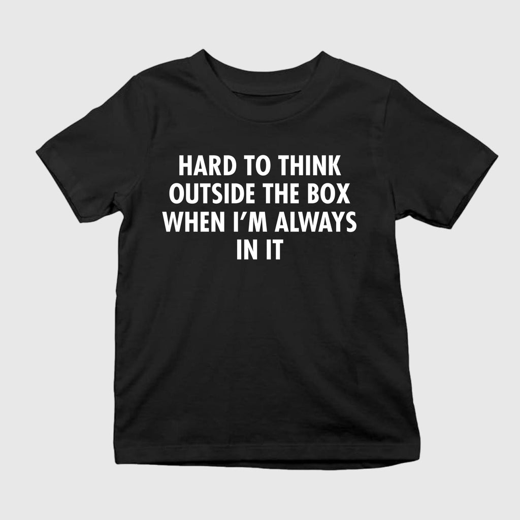 Hard To Think Outside The Box When I’m Always In It Shirt