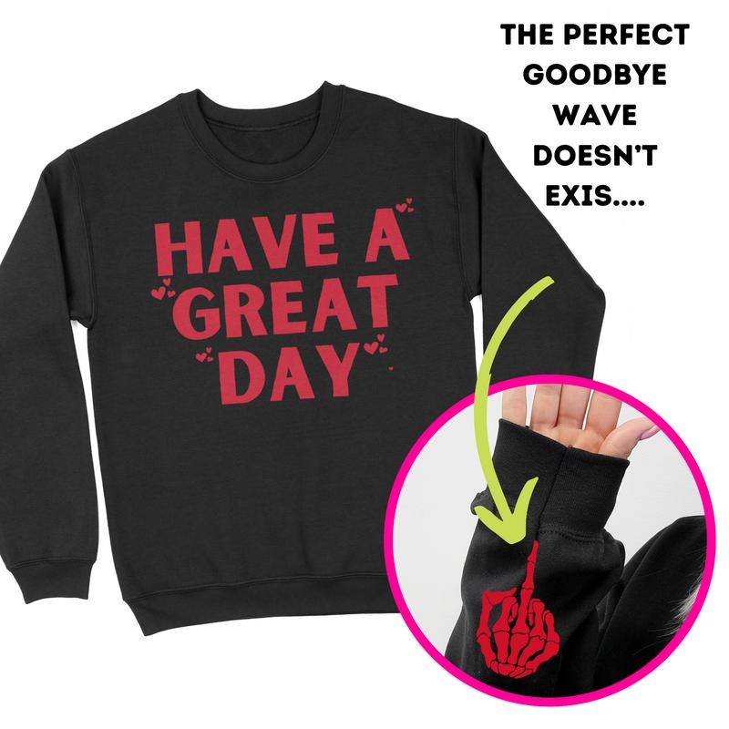 Have A Great Day Middle Finger Crewneck Sweatshirt T-Shirts, Hoodie | TeeBloomCo.com