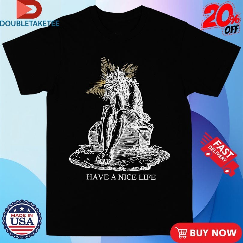Have A Nice Life Jeebus Shirts