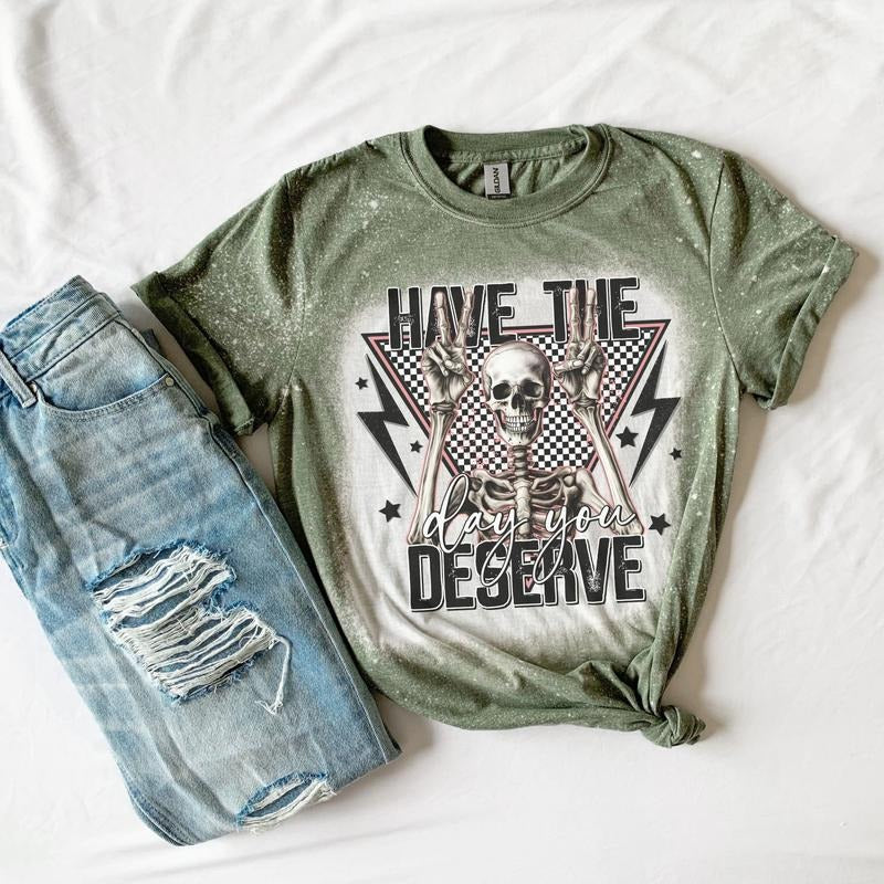 Have The Day You Deserve Bleached T-Shirt - Green - Sublimation Crew Neck Casual Hoodie, Sweatshirt | TeeBloomCo.com
