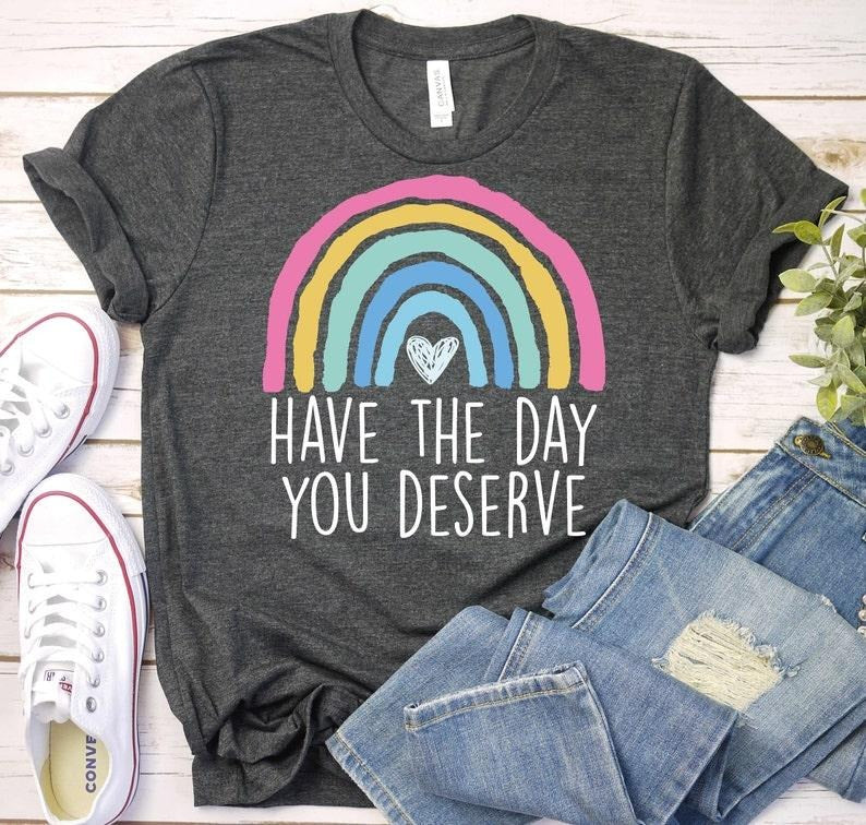 Have The Day You Deserve-Motivational Shirt, Boho Rainbow Karma Shirt, Sarcastic Shirt, Teacher Shirt, Back To School...