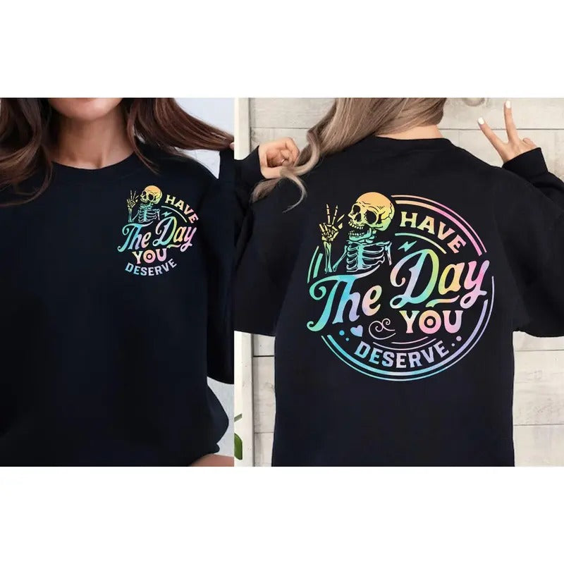 Have The Day You Deserve Sweatshirt Inspirational Sweatshirts Motivational Skeleton Graphic Tee Funny Skeleton Crewneck...