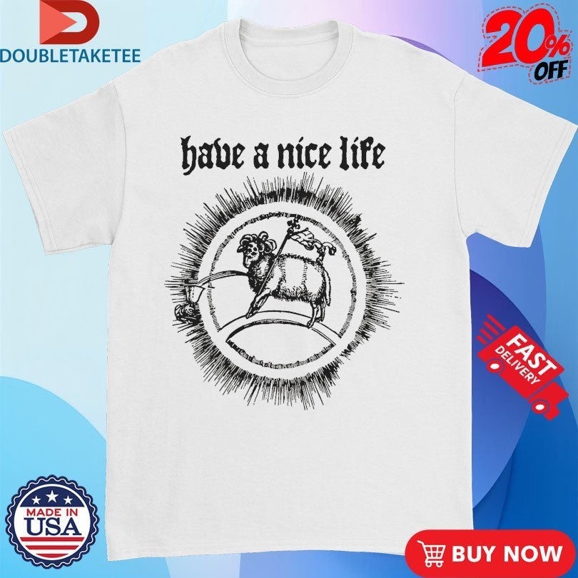 Have a Nice Life Goat Shirts
